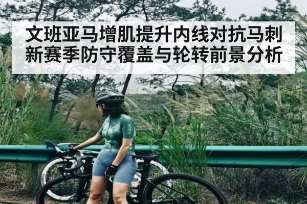 文班亚马增肌提升内线对抗马刺新赛季防守覆盖与轮转前景分析