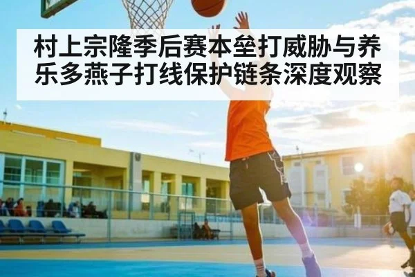 村上宗隆季后赛本垒打威胁与养乐多燕子打线保护链条深度观察